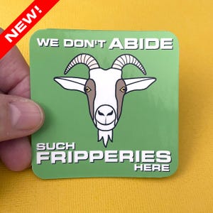 May include: Green square sticker with a white goat illustration and the text "We don't abide such fripperies here."