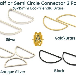 May include: Set of two half circle connectors in silver, gold, antique silver, and black. Each connector measures 30mm by 15mm. The connectors are made from eco-friendly brass.