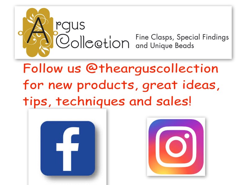 May include: A graphic with the text "Argus Collection" in gold lettering with a stylized letter "A" in gold. The text "Fine Clasps, Special Findings and Unique Beads" is below the logo. The text "Follow us @thearguscollection for new products, great ideas, tips, techniques and sales!" is below the logo. The graphic includes icons for Facebook and Instagram.