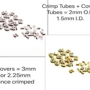 May include: Silver and gold crimp covers and tubes for jewelry making. The tubes are 2 mm in diameter and 1.5 mm in inner diameter. The covers are 3 mm in diameter or 2.25 mm once crimped.