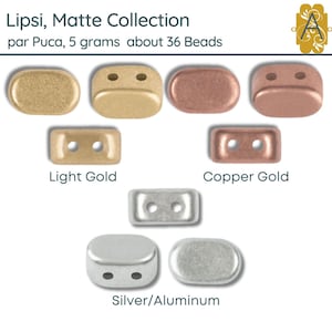 May include: A collection of Lipsi Matte beads in various colors, including light gold, copper gold, and silver/aluminum. The beads are oval-shaped with two holes and are about 5 grams each. The text "Lipsi, Matte Collection par Puca, 5 grams about 36 Beads" is visible in the image.