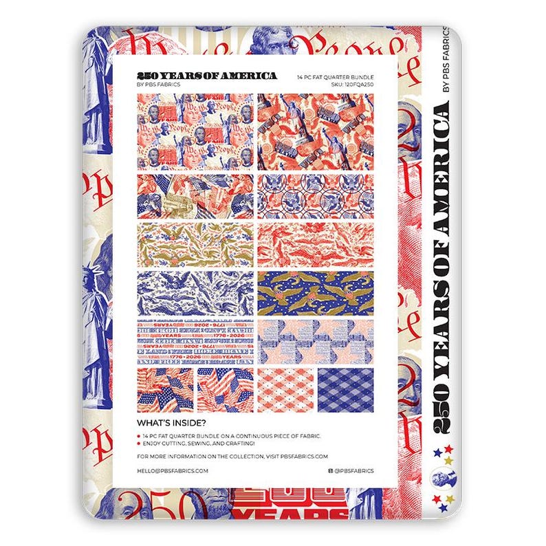 May include: A fabric bundle titled "250 Years of America" by PBS Fabrics. The bundle includes 14 fat quarter pieces with patriotic patterns in red, white, blue, and gold. The patterns feature historical figures, flags, and stars. The package also includes the text "What's Inside?"
