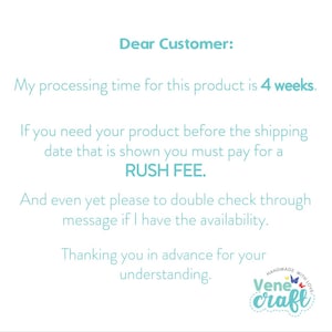 May include: Text on a white background reads "Dear Customer: My processing time for this product is 4 weeks. If you need your product before the shipping date... you must pay for a RUSH FEE."