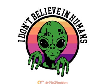 I don't believe in humans svg, Alien shirt design, Alien svg, Green alien svg, Space svg, UFO svg, Alien quote svg, Alien svg cut file, UFO