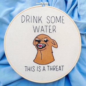Drink Water Reminder | Embroidery Hoop Art | Wall Hanging | Chihuahua Funny Meme | Handmade Decor