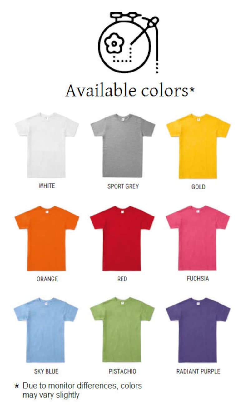 May include: A graphic showing 10 different t-shirt colors: white, sport grey, gold, orange, red, fuchsia, sky blue, pistachio, and radiant purple. The text "Available colors*" is above the graphic. The text "* Due to monitor differences, colors may vary slightly" is below the graphic.