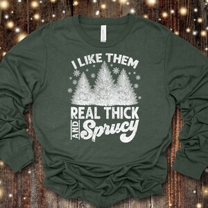 I Like Them Real Thick And Sprucy | Christmas Tree | Short Sleeve | Long Sleeve