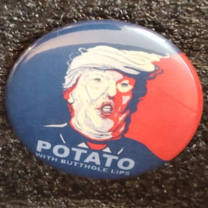 Trump is a Potato With Butthole Lips - pinback button 2.25&quot;