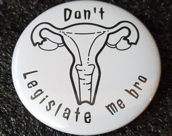 Don't Legislate Me Bro - Her Body Her Choice - pinback button 1.25 or 2.25"