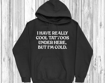 I Have Really Cool Tattoos Under Here Hoodie, Unisex, Funny Gift,