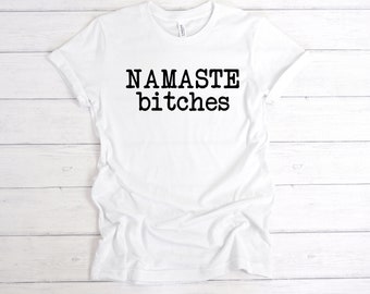 Namaste Bitches T-Shirt Yoga Tee, Meditation, Slogan Top, Motivation Top,