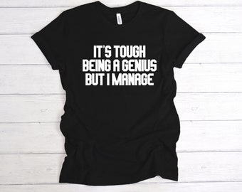It's Tough Being A Genius But I Manage T-Shirt Funny Quote, Mens, Womens, Unisex Sizes,