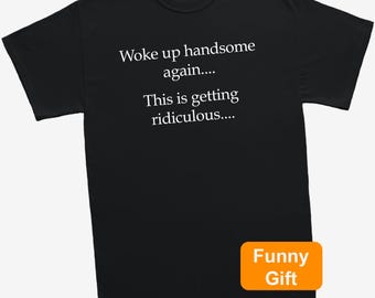 Woke Up Handsome Again Funny T-Shirt | Mens Joke Slogan Tee | Gift for Him