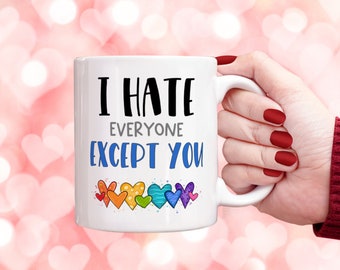 I Hate Everyone Except You Mug Valentine's Day , Gift for Her and Him, Funny Valentine Gift Humour