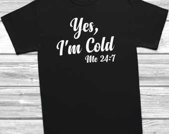Yes, I'm Cold Me 24:7 T-Shirt Funny Slogan Tee, Christmas Gift, Always Cold, Winter Cold T Shirt, Gift For Cold Person,