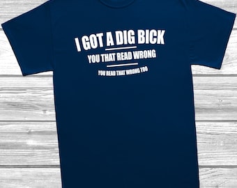 I Got a Dig Bick Mens T-Shirt Tee S-5XL Funny Joke Rude Slogan Humour,