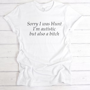 Sorry I Was Blunt I'm Autistic T-Shirt Funny Sarcastic Statement Unisex T Shirt