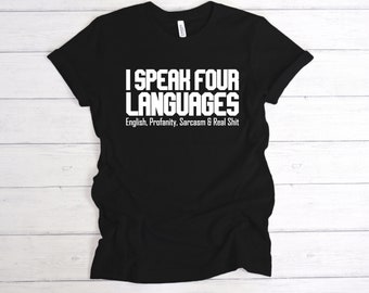 I Speak Four Languages T-Shirt Funny Quote, Mens, Womens, Unisex Sizes, English, Profanity, Sarcasm and Real S**t,