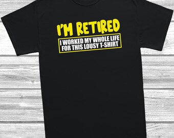 I’m Retired Lousy T-Shirt – Funny Retirement Gift – Novelty Slogan Shirt – Humour Tee – Unisex Cotton Top – Party Present for Men & Women