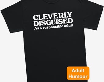 Cleverly Disguised Responsible Adult T-Shirt Funny Sarcastic Unisex T Shirt