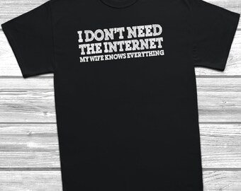 I Don't Need The Internet My Wife Knows Everything T-Shirt Funny Slogan Tee, Husband Gift, Fathers Day,