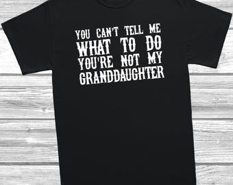 You Can’t Tell Me What To Do You’re Not My Granddaughter T-Shirt – Funny Grandad Tee | Father’s Day Gift | Humour Shirt for Him