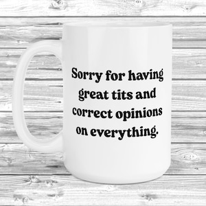 Sorry For Having Great Tits And Correct Opinions 11oz / 15oz Mug, Funny Gift For Her, Humour Present, Gift For Her,