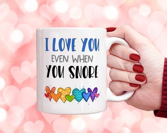 I Love You Even When You Snore Mug Valentine's Day , Gift for Her and Him, Funny Valentine Gift Humour