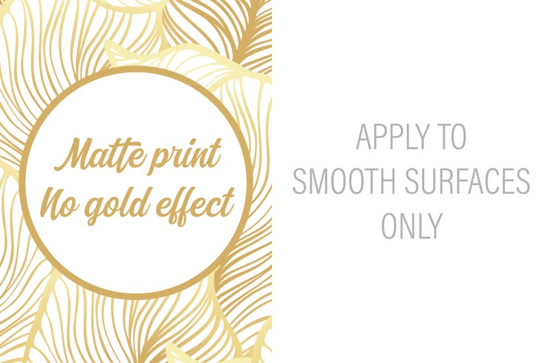 Pu&ograve; includere: Stampa opaca con un design a foglia d'oro. Il testo "Matte print No gold effect" &egrave; in un cerchio. Il testo "APPLY TO SMOOTH SURFACES ONLY" &egrave; in grigio.