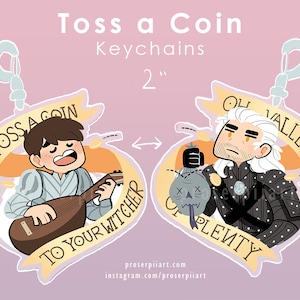 May include: Two 2-inch clear acrylic keychains featuring characters from the Witcher series. The first keychain features a cartoon of a man with brown hair singing and playing a lute. The text on the keychain reads "Toss a Coin to Your Witcher". The second keychain features a cartoon of a man with brown hair holding a sack with a skull and crossbones. The text on the keychain reads "Toss a Coin, O Valley of Plenty".