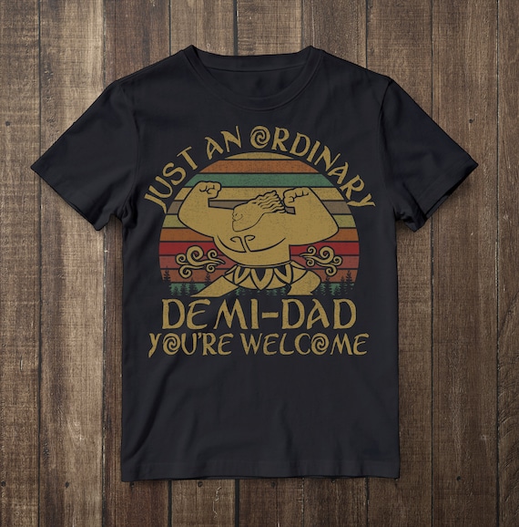 Just An Ordinary Demi-Dad You're Welcome Dad Gift T Shirt Just An Ordinary Demi-Dad You're Welcome Dad Gift T Shirt