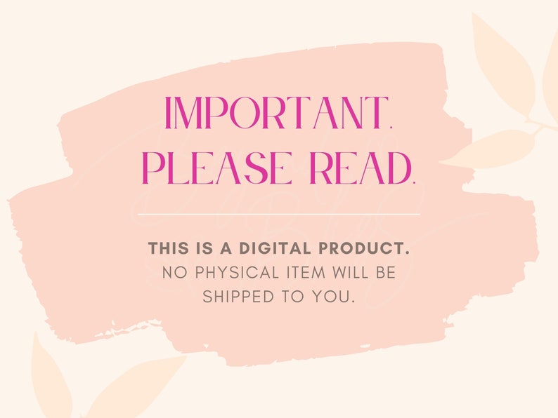 May include: A pink and white watercolor background with the text "IMPORTANT. PLEASE READ." in pink. The text below reads "THIS IS A DIGITAL PRODUCT. NO PHYSICAL ITEM WILL BE SHIPPED TO YOU."