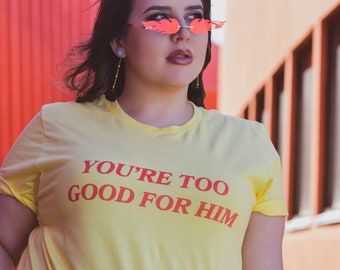 You’re Too Good For Him Shirt | Dump Him T-Shirt | Divorce Graphic Tee | Anti Boyfriend Shirt | Women’s Empowerment Tee | Breakup Shirt