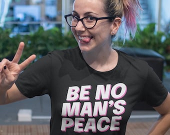 Be No Man’s Peace Feminist t-shirt, Feminist Shirt, Feminist Tee, Funny Feminist Tshirt, Dump Him Tshirt, Anti Incel Tshirt, Decentre Men