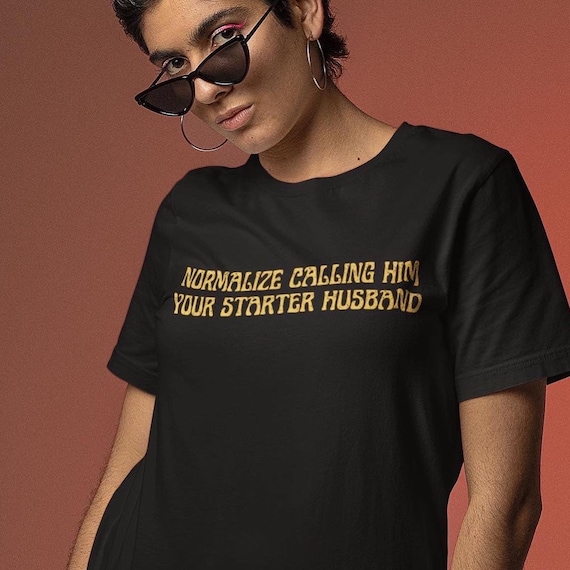 Normalize Calling Him Your Starter Husband feminist t-shirt, Feminist Tshirt, Divorce Tshirt, Dump Him Tshirt, Funny Feminist Tee