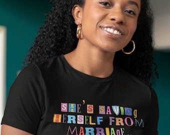 She’s Saving Herself From Marriage Feminist T-Shirt: Anti-Marriage Humor, Dump Him Tshirt, Funny Feminist Tee, Single Tshirt