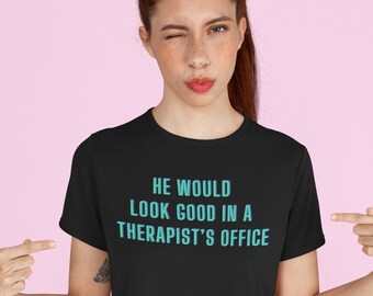 He Would Look Good In A Therapist’s Office Unisex Feminist t-shirt, Mental Health Shirt, Feminist Tshirt, Dump Him Tshirt, Funny Tshirt
