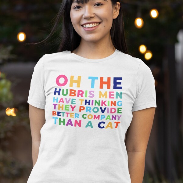 Oh The Hubris Men Have Thinking They Provide Better Company Than A Cat Unisex Feminist t-shirt, Feminist Shirt, Funny Feminist Tshirt