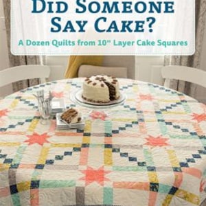Moda Bake Shop - Did Someone Say Cake? - A Dozen Quilts from 10" Layer Cake Squares