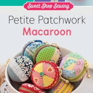 May include: A collection of colorful, fabric macaroon coin purses in a white bowl. The macaroons are made of patchwork fabric with different patterns and colors. The title "Petite Patchwork Macaroon" is displayed above the bowl.