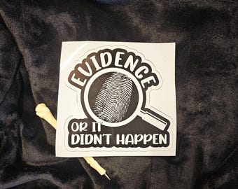 Evidence or it didn't happen sticker