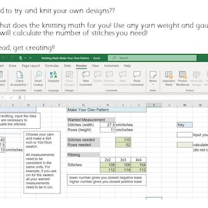 May include: A spreadsheet titled "Knitting Math Make Your Own Pattern" that helps you calculate the number of stitches and rows needed for a knitting project.  You can input your yarn gauge, desired width and height, and the spreadsheet will calculate the number of stitches and rows needed for different stitch patterns.