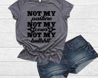 Not my pasture Not my cows Not my bullsh*t FREE shipping