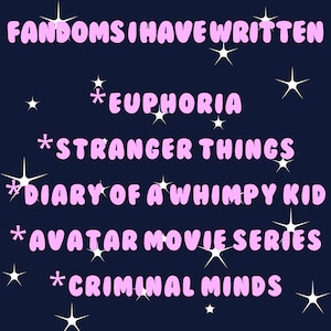 May include: A list of fandoms the user has written for, including *Euphoria*, *Stranger Things*, *Diary of a Wimpy Kid*, *Avatar Movie Series*, and *Criminal Minds*. The text is in pink and the background is dark blue with white stars.