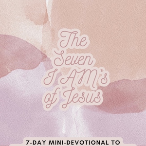 May include: A devotional book cover with a watercolor background in shades of pink and peach. The title "The Seven I AM's of Jesus" is in a cursive font. Below, text reads "7-DAY MINI-DEVOTIONAL TO MEDITATE ON WHO JESUS SAID HE IS."