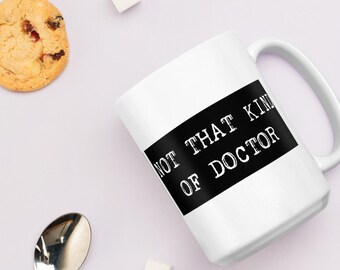 Not That Kind of Doctor Mug, Funny PhD Gift