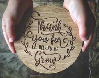Thank you for helping me grow | Wooden Disc Decoration  -  Thank you gift | teacher school nursery carer | End of School