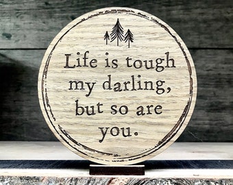 Life Is Tough My Darling But So Are You - Wooden Disc, Flat Lay, Nursery, Decoration, Kids, Baby Shower, Gift, Photo Prop, Home Decor, Shelf