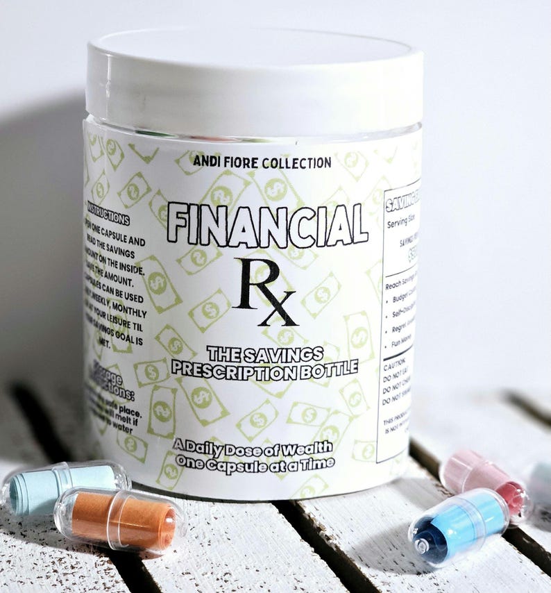 May include: A white plastic jar with a label that reads "Financial Rx The Savings Prescription Bottle A Daily Dose of Wealth One Capsule at a Time". The jar is filled with small capsules. The label has a dollar sign pattern.