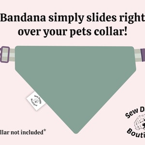May include: A sage green triangular pet bandana with a sleeve for a collar, featuring a white Sew Doggy Boutique tag. Text reads: Bandana simply slides right over your pets collar! *collar not included* and the Sew Doggy Boutique logo.